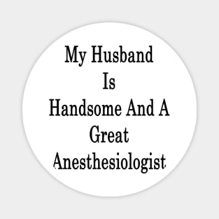 My Husband Is Handsome And A Great Anesthesiologist Magnet